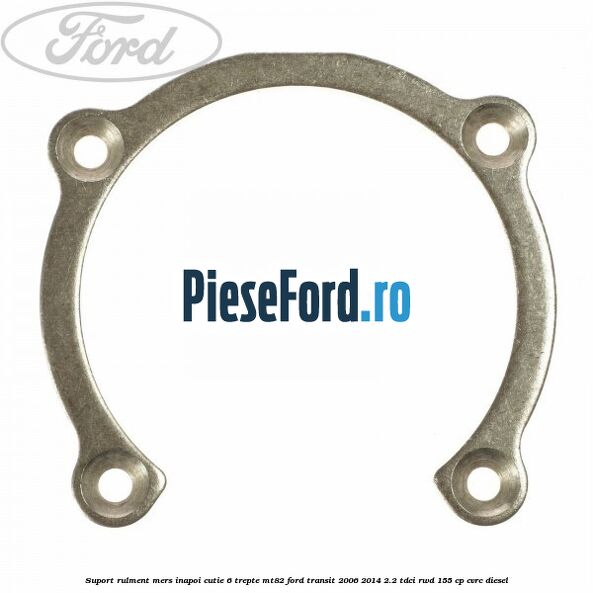 Suport rulment mers inapoi cutie 6 trepte MT82 Ford Transit 2006-2014 2.2 TDCi RWD 155 cp Suport rulment mers inapoi cutie 6 trepte MT82 Ford Transit 2006-2014 2.2 TDCi RWD 155 cp CVRC diesel