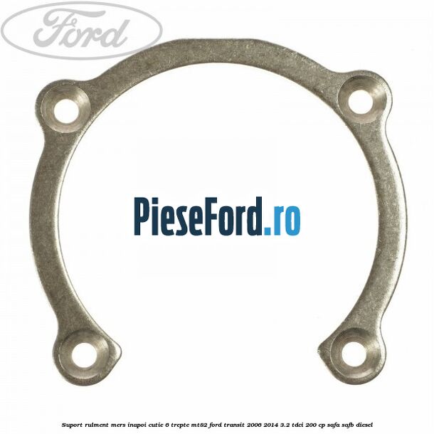 Suport rulment mers inapoi cutie 6 trepte MT82 Ford Transit 2006-2014 3.2 TDCi 200 cp SAFA, SAFB diesel