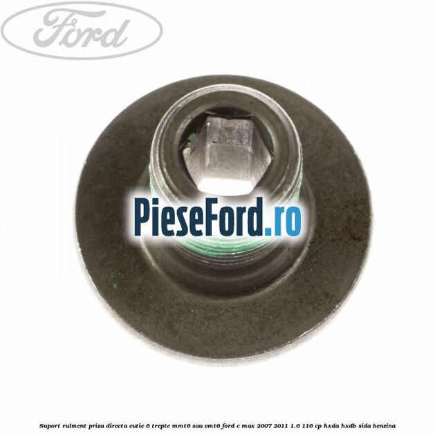 Suport rulment priza directa cutie 6 trepte MMT6 sau VMT6 Ford C-Max 2007-2011 1.6 116 cp HXDA, HXDB, SIDA benzina