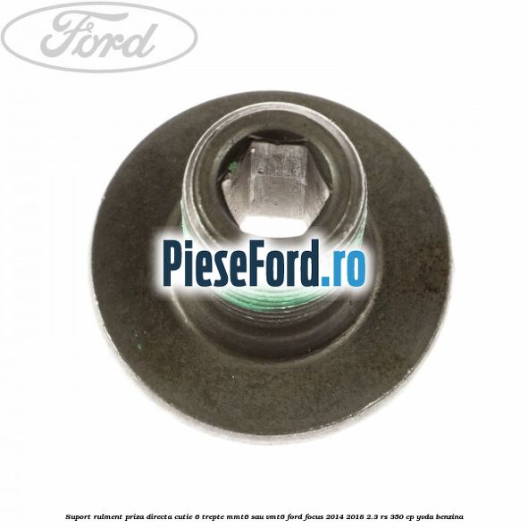 Suport rulment priza directa cutie 6 trepte MMT6 sau VMT6 Ford Focus 2014-2018 2.3 RS 350 cp YVDA benzina