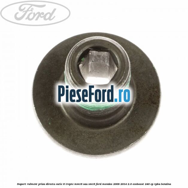 Suport rulment priza directa cutie 6 trepte MMT6 sau VMT6 Ford Mondeo 2008-2014 2.0 EcoBoost 240 cp TPBA benzina