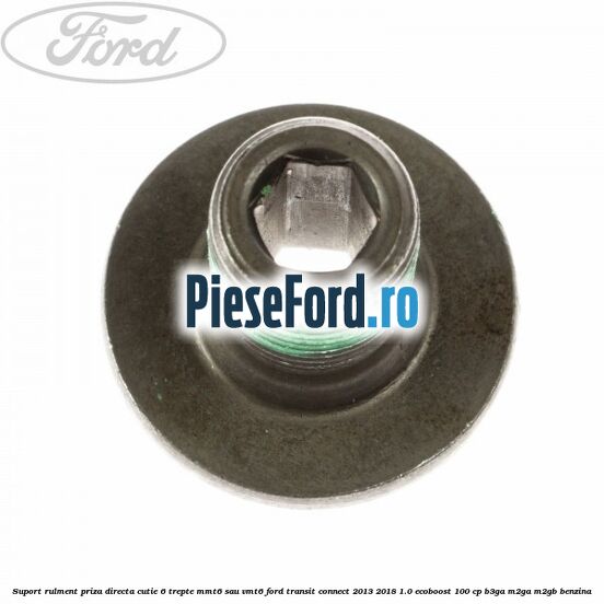 Suport rulment priza directa cutie 6 trepte MMT6 sau VMT6 Ford Transit Connect 2013-2018 1.0 EcoBoost 100 cp B3GA, M2GA, M2GB benzina