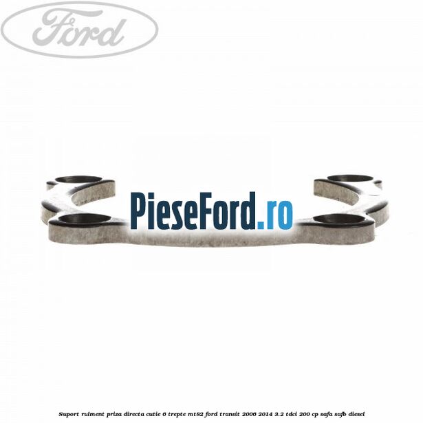 Suport rulment priza directa cutie 6 trepte MT82 Ford Transit 2006-2014 3.2 TDCi 200 cp SAFA, SAFB diesel