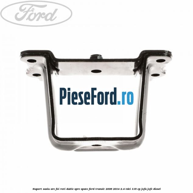 Suport sasiu arc foi roti duble spre spate Ford Transit 2006-2014 2.4 TDCi 115 cp JXFA, JXFC diesel