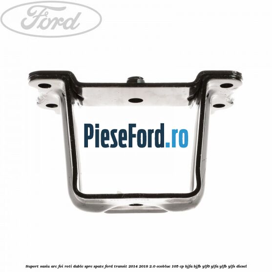 Suport sasiu arc foi roti duble spre spate Ford Transit 2014-2018 2.0 EcoBlue 105 cp BJFA, BJFB, YLF6, YLFA, YLFB, YLFS diesel