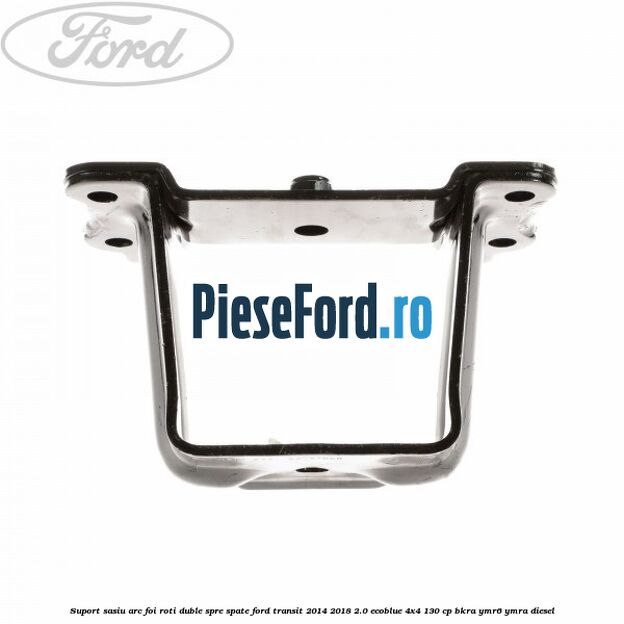 Suport sasiu arc foi roti duble spre spate Ford Transit 2014-2018 2.0 EcoBlue 4x4 130 cp Suport sasiu arc foi roti duble spre spate Ford Transit 2014-2018 2.0 EcoBlue 4x4 130 cp BKRA, YMR6, YMRA diesel
