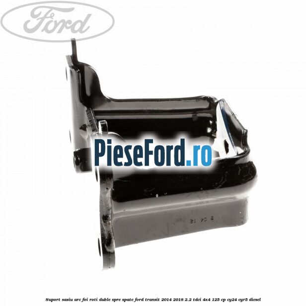 Suport sasiu arc foi roti duble spre spate Ford Transit 2014-2018 2.2 TDCi 4x4 125 cp Suport sasiu arc foi roti duble spre spate Ford Transit 2014-2018 2.2 TDCi 4x4 125 cp CY24, CYR5 diesel