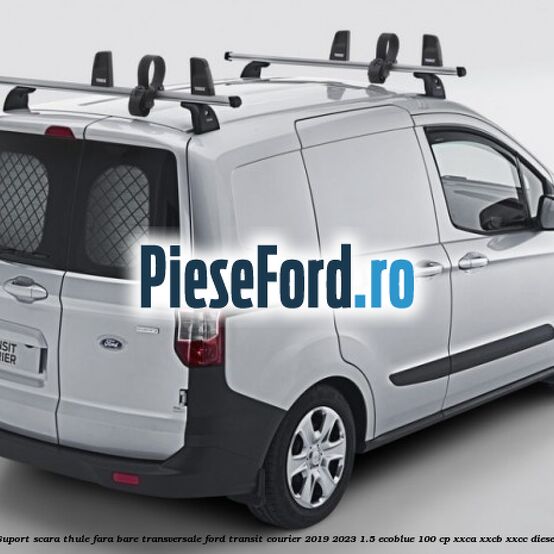Suport scara Thule fara bare transversale Ford Transit Courier 2019-2023 1.5 EcoBlue 100 cp XXCA, XXCB, XXCC diesel