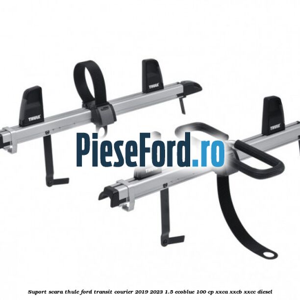 Suport scara Thule Ford Transit Courier 2019-2023 1.5 EcoBlue 100 cp XXCA, XXCB, XXCC diesel