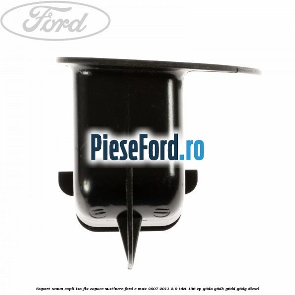 Suport scaun copii ISO fix, capace sustinere Ford C-Max 2007-2011 2.0 TDCi 136 cp G6DA, G6DB, G6DD, G6DG diesel