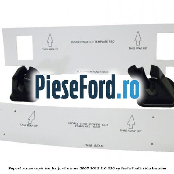 Suport scaun copii ISO fix Ford C-Max 2007-2011 1.6 116 cp Suport scaun copii ISO fix Ford C-Max 2007-2011 1.6 116 cp HXDA, HXDB, SIDA benzina