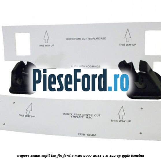 Suport scaun copii ISO fix Ford C-Max 2007-2011 1.8 122 cp QQDC benzina