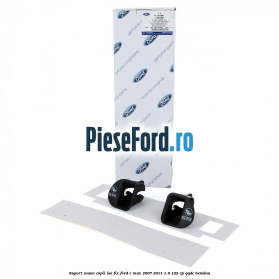 Suport scaun copii ISO fix Ford C-Max 2007-2011 1.8 122 cp QQDC benzina