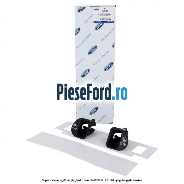 Suport scaun copii ISO fix Ford C-Max 2007-2011 1.8 125 cp QQDA, QQDB benzina