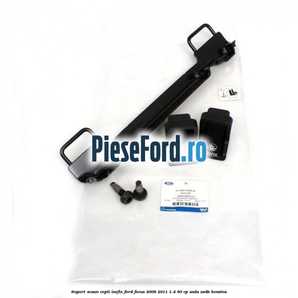 Suport scaun copii ISOFIX Ford Focus 2008-2011 1.4 80 cp Suport scaun copii ISOFIX Ford Focus 2008-2011 1.4 80 cp ASDA, ASDB benzina