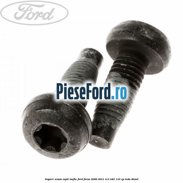 Suport scaun copii ISOFIX Ford Focus 2008-2011 2.0 TDCi 110 cp IXDA diesel