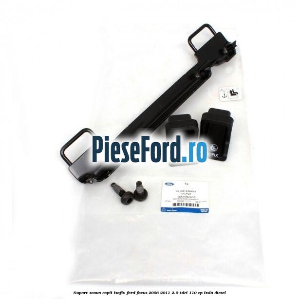 Suport scaun copii ISOFIX Ford Focus 2008-2011 2.0 TDCi 110 cp IXDA diesel