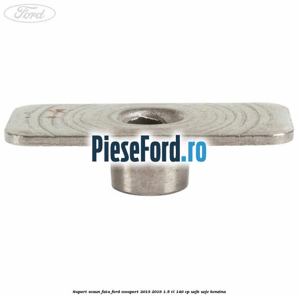 Suport scaun fata Ford EcoSport 2013-2018 1.5 Ti 140 cp Suport scaun fata Ford EcoSport 2013-2018 1.5 Ti 140 cp UEJB, UEJE benzina