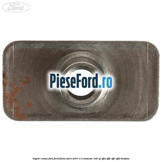 Suport scaun fata Ford Fiesta 2013-2017 1.0 EcoBoost 100 cp SFJA, SFJB, SFJC, SFJD benzina