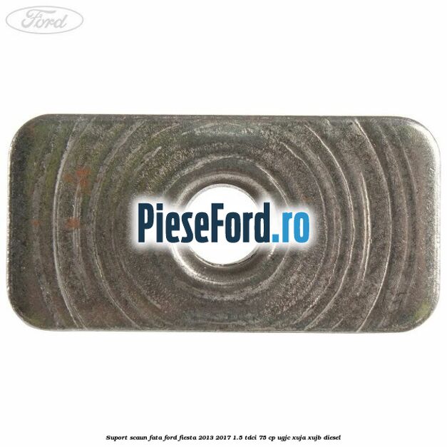 Suport scaun fata Ford Fiesta 2013-2017 1.5 TDCi 75 cp UGJC, XUJA, XUJB diesel