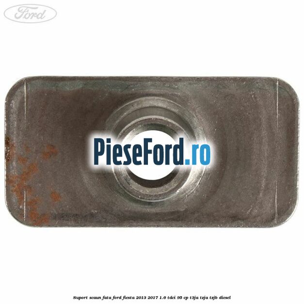 Suport scaun fata Ford Fiesta 2013-2017 1.6 TDCi 95 cp T3JA, TZJA, TZJB diesel