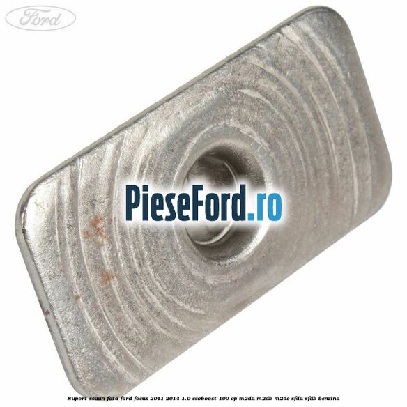 Suport scaun fata Ford Focus 2011-2014 1.0 EcoBoost 100 cp M2DA, M2DB, M2DC, SFDA, SFDB benzina