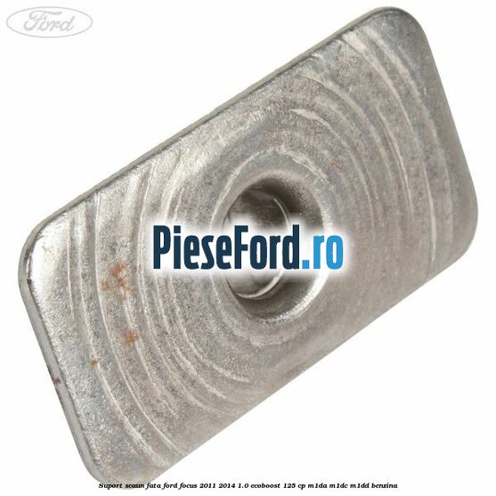 Suport scaun fata Ford Focus 2011-2014 1.0 EcoBoost 125 cp M1DA, M1DC, M1DD benzina