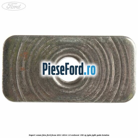 Suport scaun fata Ford Focus 2011-2014 1.6 EcoBoost 150 cp Suport scaun fata Ford Focus 2011-2014 1.6 EcoBoost 150 cp JQDA, JQDB, YUDA benzina