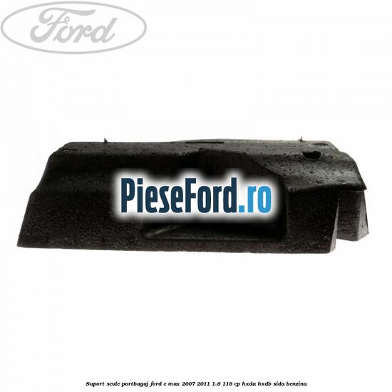 Suport scule portbagaj Ford C-Max 2007-2011 1.6 116 cp HXDA, HXDB, SIDA benzina