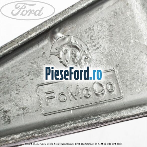 Suport selector cutie viteza 6 trepte Ford Transit 2014-2018 2.2 TDCi 4x4 155 cp CV24, CVR5 diesel