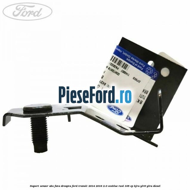 Suport senzor ABS fata dreapta Ford Transit 2014-2018 2.0 EcoBlue RWD 105 cp BJRA, YLR6, YLRA diesel