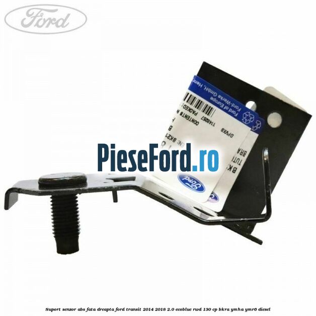Suport senzor ABS fata dreapta Ford Transit 2014-2018 2.0 EcoBlue RWD 130 cp BKRA, YMHA, YMR6 diesel