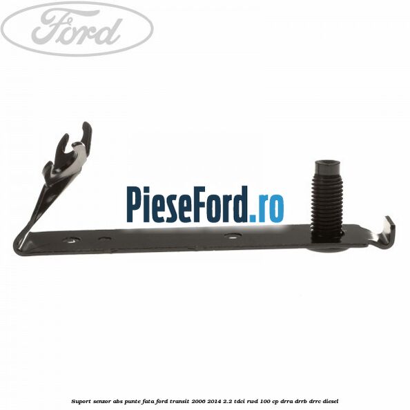 Suport senzor ABS punte fata Ford Transit 2006-2014 2.2 TDCi RWD 100 cp DRRA, DRRB, DRRC diesel