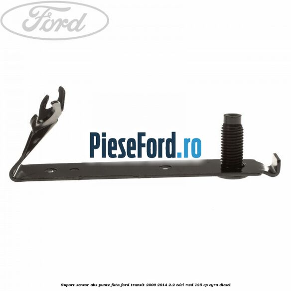 Suport senzor ABS punte fata Ford Transit 2006-2014 2.2 TDCi RWD 125 cp CYRA diesel