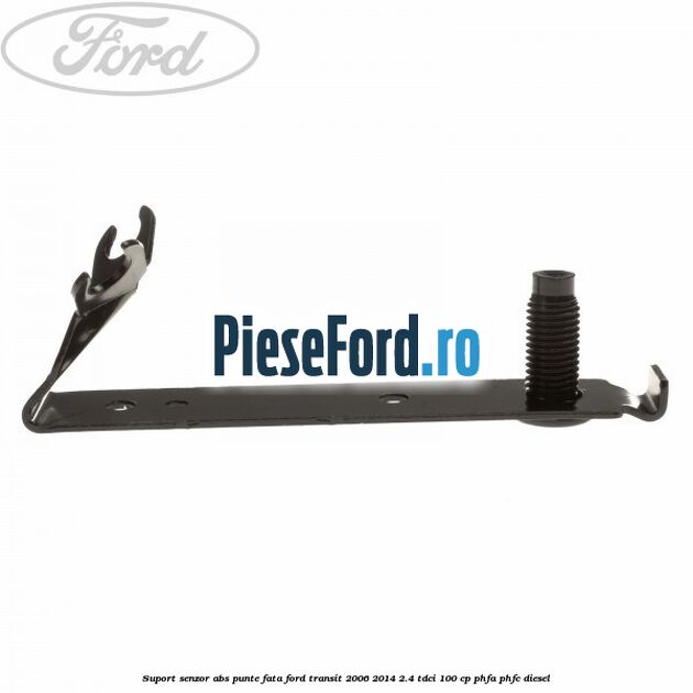 Suport senzor ABS punte fata Ford Transit 2006-2014 2.4 TDCi 100 cp PHFA, PHFC diesel