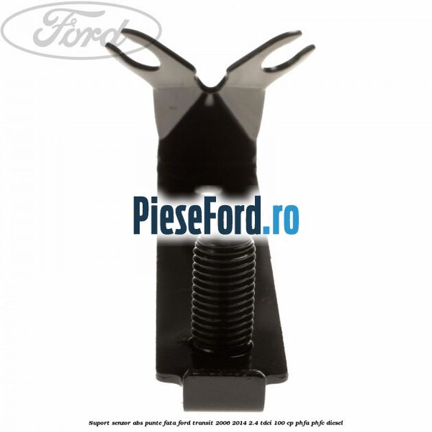 Suport senzor ABS punte fata Ford Transit 2006-2014 2.4 TDCi 100 cp PHFA, PHFC diesel