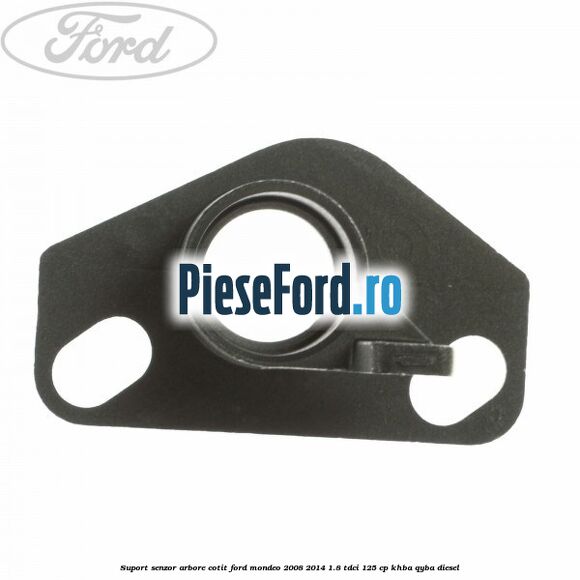 Suport senzor arbore cotit Ford Mondeo 2008-2014 1.8 TDCi 125 cp Suport senzor arbore cotit Ford Mondeo 2008-2014 1.8 TDCi 125 cp KHBA, QYBA diesel
