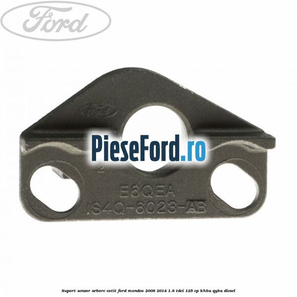 Suport senzor arbore cotit Ford Mondeo 2008-2014 1.8 TDCi 125 cp Suport senzor arbore cotit Ford Mondeo 2008-2014 1.8 TDCi 125 cp KHBA, QYBA diesel