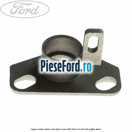 Suport senzor arbore cotit Ford S-Max 2007-2014 1.8 TDCi 100 cp FFWA diesel