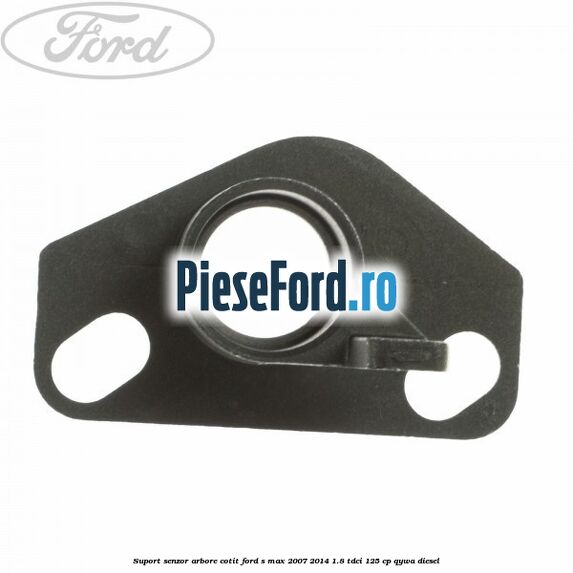 Suport senzor arbore cotit Ford S-Max 2007-2014 1.8 TDCi 125 cp Suport senzor arbore cotit Ford S-Max 2007-2014 1.8 TDCi 125 cp QYWA diesel