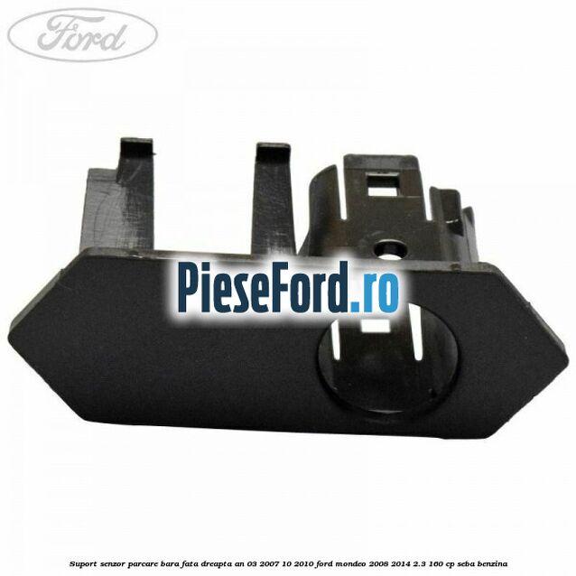 Suport senzor parcare bara fata dreapta an 03/2007-10/2010 Ford Mondeo 2008-2014 2.3 160 cp SEBA benzina