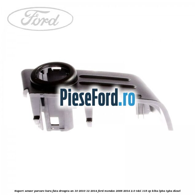 Suport senzor parcare bara fata dreapta an 10/2010-12/2014 Ford Mondeo 2008-2014 2.0 TDCi 115 cp Suport senzor parcare bara fata dreapta an 10/2010-12/2014 Ford Mondeo 2008-2014 2.0 TDCi 115 cp KLBA, LPBA, TYBA diesel