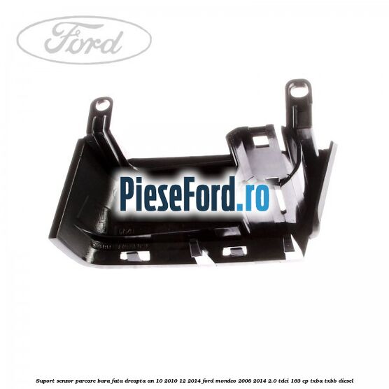Suport senzor parcare bara fata dreapta an 10/2010-12/2014 Ford Mondeo 2008-2014 2.0 TDCi 163 cp Suport senzor parcare bara fata dreapta an 10/2010-12/2014 Ford Mondeo 2008-2014 2.0 TDCi 163 cp TXBA, TXBB diesel