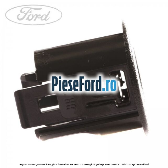 Suport senzor parcare bara fata lateral an 03/2007-10/2010 Ford Galaxy 2007-2014 2.0 TDCi 163 cp TXWA diesel