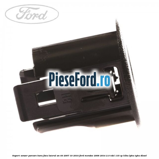 Suport senzor parcare bara fata lateral an 03/2007-10/2010 Ford Mondeo 2008-2014 2.0 TDCi 115 cp Suport senzor parcare bara fata lateral an 03/2007-10/2010 Ford Mondeo 2008-2014 2.0 TDCi 115 cp KLBA, LPBA, TYBA diesel