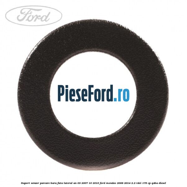 Suport senzor parcare bara fata lateral an 03/2007-10/2010 Ford Mondeo 2008-2014 2.2 TDCi 175 cp Q4BA diesel