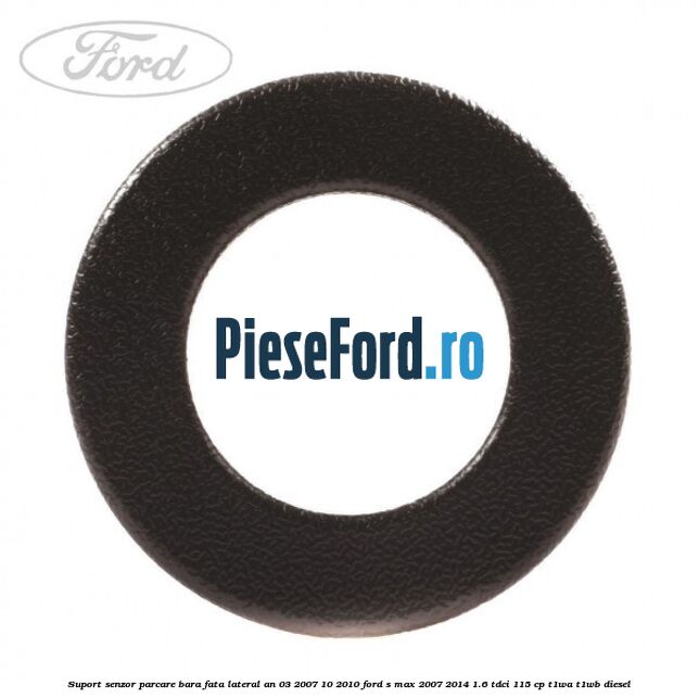 Suport senzor parcare bara fata lateral an 03/2007-10/2010 Ford S-Max 2007-2014 1.6 TDCi 115 cp T1WA, T1WB diesel