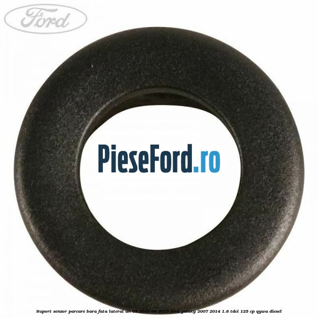 Suport senzor parcare bara fata lateral an 03/2010-04/2015 Ford Galaxy 2007-2014 1.8 TDCi 125 cp QYWA diesel