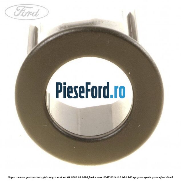Suport senzor parcare bara fata negru mat an 04/2006-03/2010 Ford S-Max 2007-2014 2.0 TDCi 140 cp QXWA, QXWB, QXWC, UFWA diesel