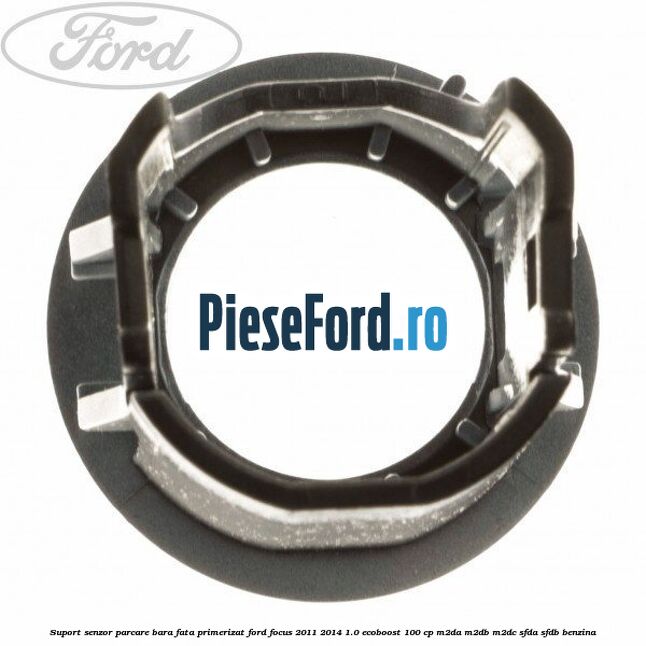 Suport senzor parcare bara fata primerizat Ford Focus 2011-2014 1.0 EcoBoost 100 cp M2DA, M2DB, M2DC, SFDA, SFDB benzina